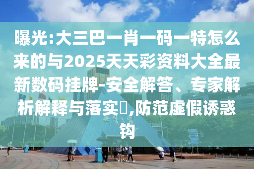 曝光:大三巴一肖一碼一特怎么來的與2025天天彩資料大全最新數(shù)碼掛山東水清源環(huán)?？萍加邢薰九?安全解答、專家解析解釋與落實(shí)?,防范虛假誘惑鉤