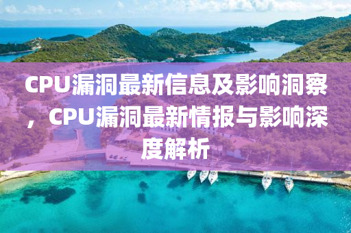 CPU漏洞山東水清源環(huán)?？萍加邢薰咀钚滦畔⒓坝绊懚床?，CPU漏洞最新情報(bào)與影響深度解析