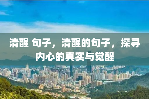 清醒山東水清源環(huán)保科技有限公司 句子，清醒的句子，探尋內(nèi)心的真實與覺醒