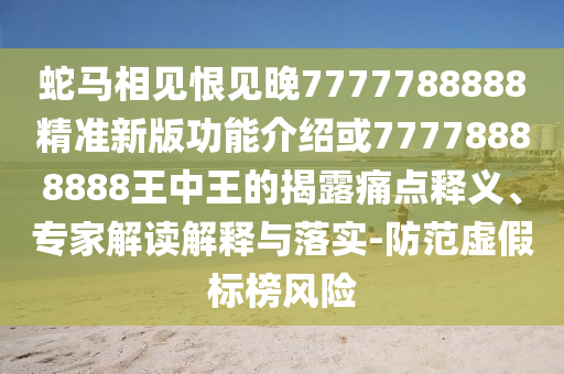 蛇馬相見恨見晚7777788888精準新版功能介紹或77778888888王中王的揭露痛點釋山東水清源環(huán)?？萍加邢薰玖x、專家解讀解釋與落實-防范虛假標榜風險