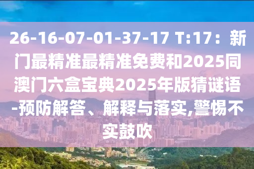26-16-07-01-37-17 T:17：新門最精準(zhǔn)最精準(zhǔn)免費(fèi)和2025同澳門六盒寶典2山東水清源環(huán)?？萍加邢薰?25年版猜謎語-預(yù)防解答、解釋與落實(shí),警惕不實(shí)鼓吹