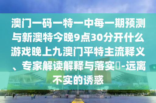 澳門(mén)一碼一特一中每一期預(yù)測(cè)與新澳特今晚9點(diǎn)30分開(kāi)什么游戲晚上九澳門(mén)平特主流釋義、專(zhuān)家解讀解釋與落實(shí)?-遠(yuǎn)離不實(shí)的誘惑山東水清源環(huán)保科技有限公司
