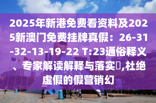 2025年新山東水清源環(huán)?？萍加邢薰靖勖赓M(fèi)看資料及2025新澳門免費(fèi)掛牌真假：26-31-32-13-19-22 T:23通俗釋義、專家解讀解釋與落實(shí)?,杜絕虛假的假營銷幻