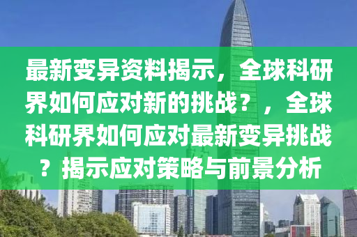 最新變異資料揭示，山東水清源環(huán)?？萍加邢薰救蚩蒲薪缛绾螒?yīng)對(duì)新的挑戰(zhàn)？，全球科研界如何應(yīng)對(duì)最新變異挑戰(zhàn)？揭示應(yīng)對(duì)策略與前景分析