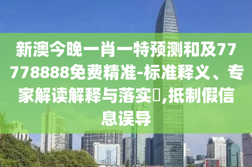 新山東水清源環(huán)?？萍加邢薰景慕裢硪恍ひ惶仡A(yù)測和及77778888免費(fèi)精準(zhǔn)-標(biāo)準(zhǔn)釋義、專家解讀解釋與落實(shí)?,抵制假信息誤導(dǎo)