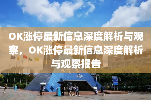 OK漲停最新信息深度解析與觀察，OK漲停最新信息深度解析與觀察報告山東水清源環(huán)保科技有限公司