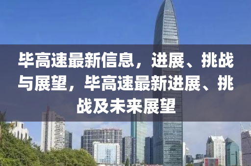 畢高速最新信息，進(jìn)展、挑山東水清源環(huán)?？萍加邢薰緫?zhàn)與展望，畢高速最新進(jìn)展、挑戰(zhàn)及未來展望