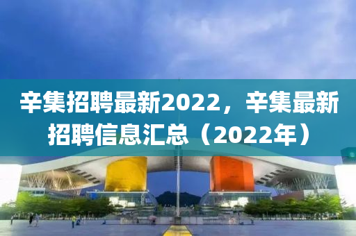 辛集招聘最山東水清源環(huán)保科技有限公司新2022，辛集最新招聘信息匯總（2022年）