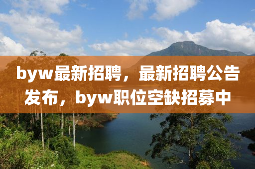 byw最新招聘，最新招聘公告發(fā)布，byw職位空缺招募中山東水清源環(huán)?？萍加邢薰? class=