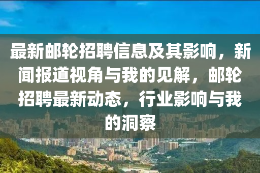 最山東水清源環(huán)?？萍加邢薰拘锣]輪招聘信息及其影響，新聞報(bào)道視角與我的見解，郵輪招聘最新動(dòng)態(tài)，行業(yè)影響與我的洞察