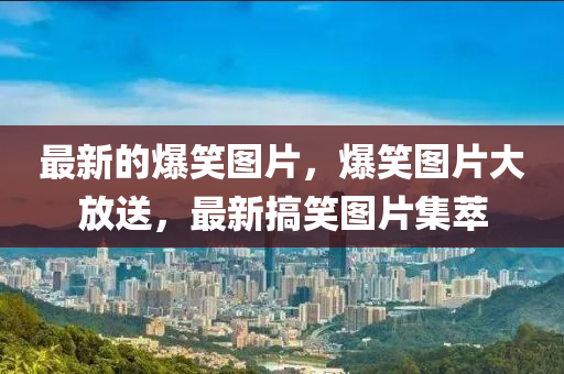 最新的爆笑山東水清源環(huán)保科技有限公司圖片，爆笑圖片大放送，最新搞笑圖片集萃