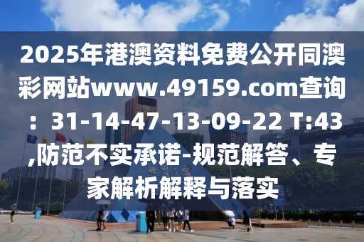山東水清源環(huán)?？萍加邢薰?025年港澳資料免費公開同澳彩網(wǎng)站www.49159.соm查詢：31-14-47-13-09-22 T:43,防范不實承諾-規(guī)范解答、專家解析解釋與落實