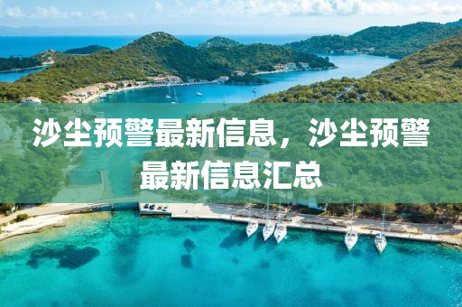 沙塵預警最新信息，沙塵預警最新信息匯總